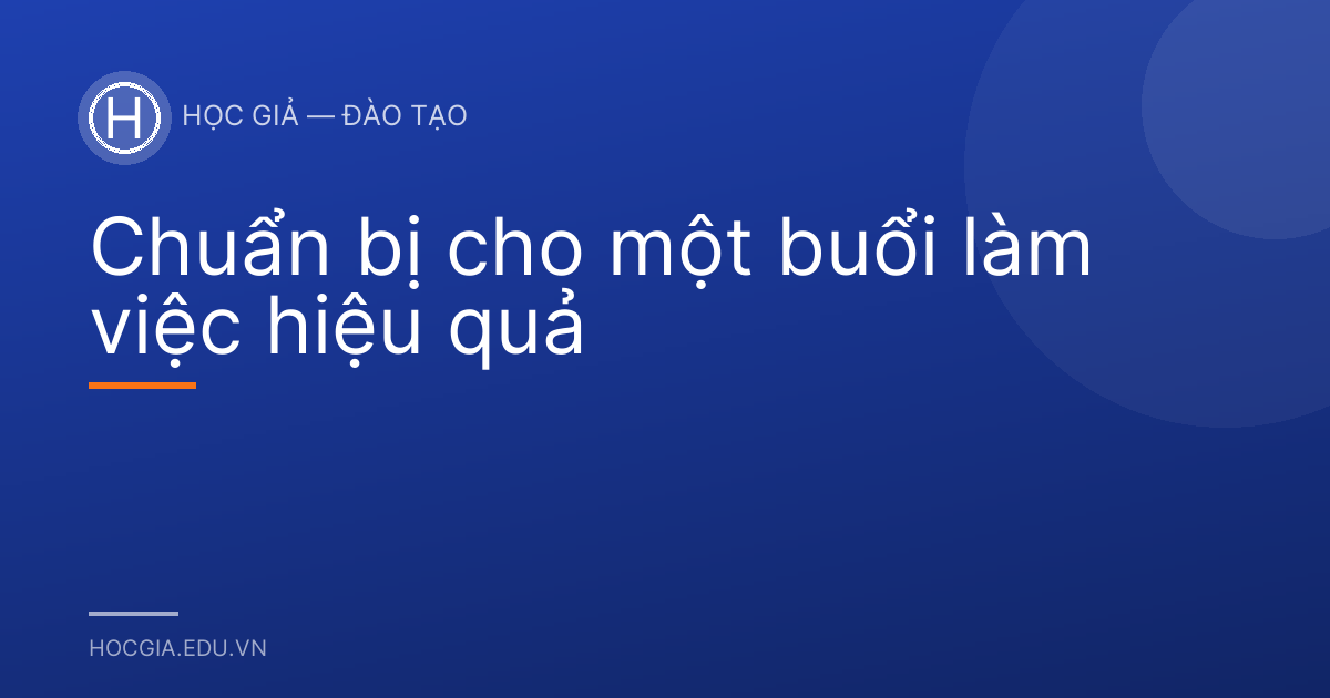 Chuẩn bị cho một buổi làm việc hiệu quả