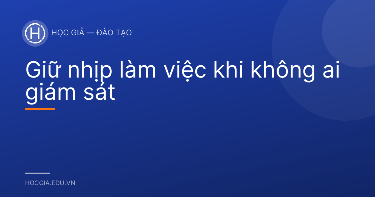 Giữ nhịp làm việc khi không ai giám sát